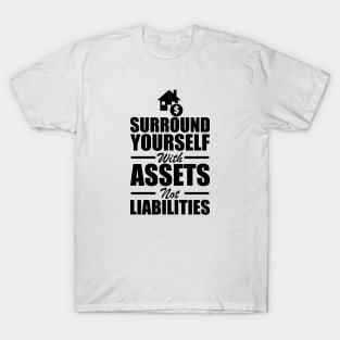 Real Estate - Surround yourself with assets not liabilities T-Shirt